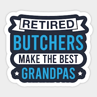 Retired Butchers Make the Best Grandpas - Funny Butcher Grandfather Sticker